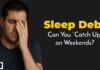 Sleep Debt : Can You Really Catch Up on Weekends?